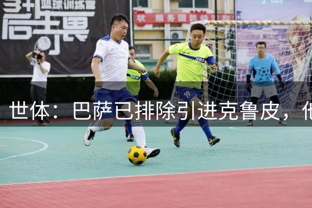 世体：巴萨已排除引进克鲁皮，他们认为樱桃1亿欧要价不合理